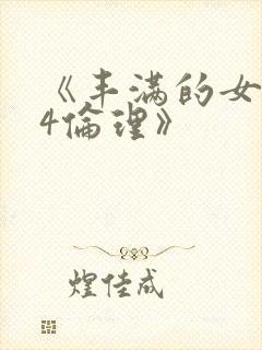 《丰满的女邻居4伦理》