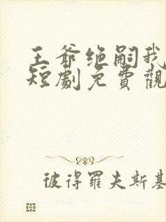 王爷绝嗣我逆袭短剧免费观看