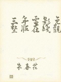 三年电影免费完整版在线观看高清