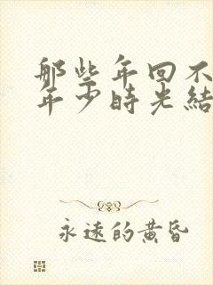 那些年回不去的年少时光结局