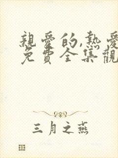 亲爱的,热爱的免费全集观看