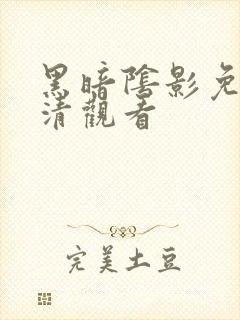 黑暗阴影免费高清观看