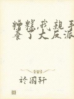 糟糕,我亲手培养了大反派封面