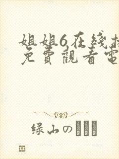 姐姐6在线播放免费观看电视剧