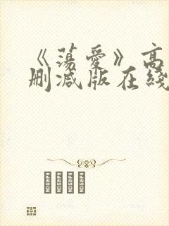 《荡爱》高清未删减版在线观看