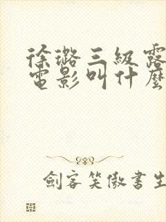 徐璐三级露全乳电影叫什么