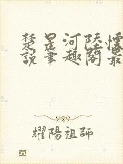 楚星河陆怀瑾小说笔趣阁最新章节更