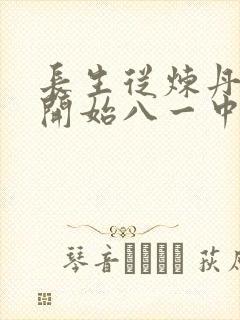 长生从炼丹宗师开始八一中文网