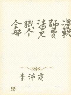 全职法师漫画在哪个免费软件可以看