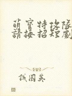 萌宝特攻队爹地请接招短剧封面