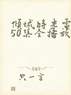 倾城时光电视剧50集全播放