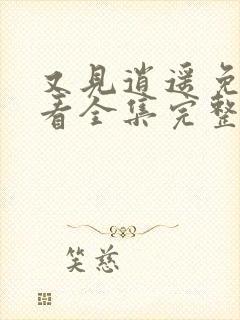 又见逍遥免费观看全集完整版高清