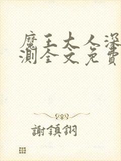 魔王大人深不可测全文免费阅读