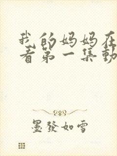 我的妈妈在线观看第一集动画番剧