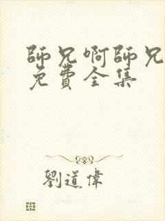 师兄啊师兄高清免费全集