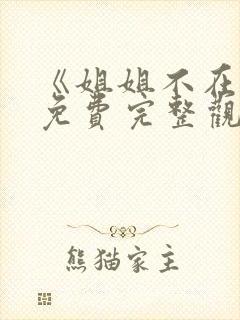 《姐姐不在家》免费完整观看