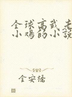 全球高武老鹰吃小鸡的小说
