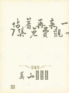 站着再来一次57集免费观看动漫