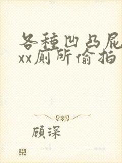 各种凹凸屁股尿xx厕所偷拍