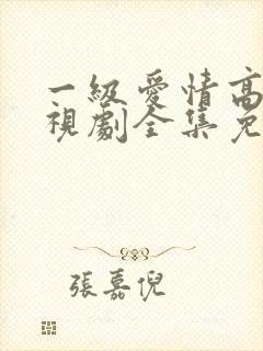 一级爱情高清电视剧全集免费观看