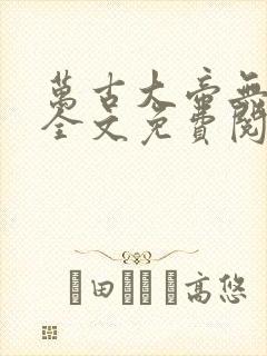 万古大帝无弹窗全文免费阅读