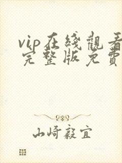 vip在线观看完整版免费观看电视剧全集