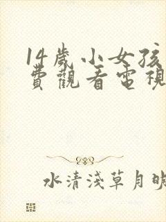 14岁小女孩免费观看电视剧34免费封面