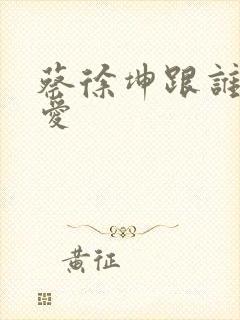 蔡徐坤跟谁谈恋爱