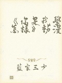 《你是我学生又怎样》动漫