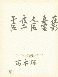 午夜人妻在线一区二区电影