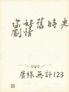 你好旧时光大概剧情