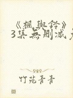 《枫与铃》1～3集无删减免费看