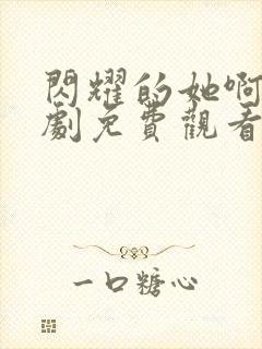 闪耀的她啊电视剧免费观看全集高清