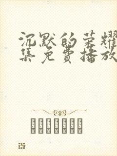 沉默的荣耀40集免费播放在线观看