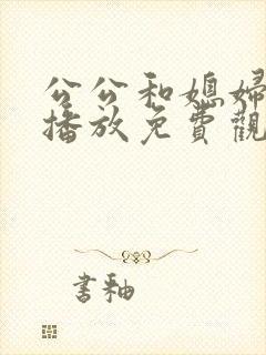 公公和媳妇在线播放免费观看