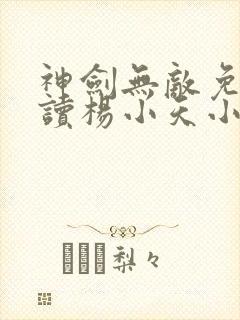 神剑无敌免费阅读杨小天小说全文