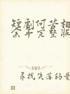 短剧何苦相思煮余年完整版免费观看