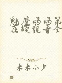 魅魔妈妈第一季在线观看全集免费高清