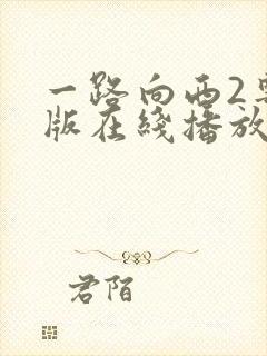 一路向西2粤语版在线播放