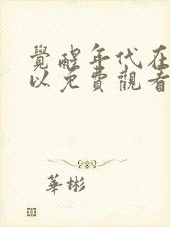 觉醒年代在哪可以免费观看