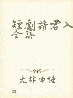 短剧请君入我怀全集