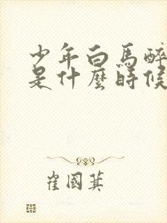 少年白马醉春风是什么时候播出的