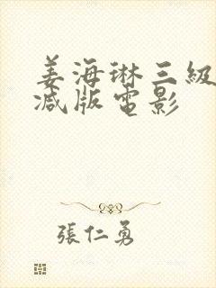 姜海琳三级无删减版电影