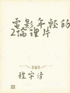 电影年轻的嫂子2伦理片