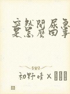 突然间尿急尿频是怎么回事