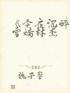 《今夜沉醉》段雪娇林杰