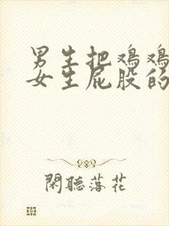 男生把鸡鸡插进女生屁股的视频封面