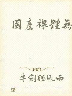 国产裸体无遮挡