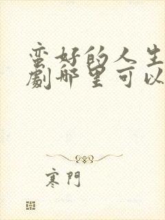 蛮好的人生电视剧哪里可以付费观看全集封面