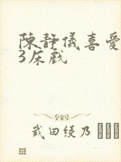 陈静仪喜爱夜蒲3床戏